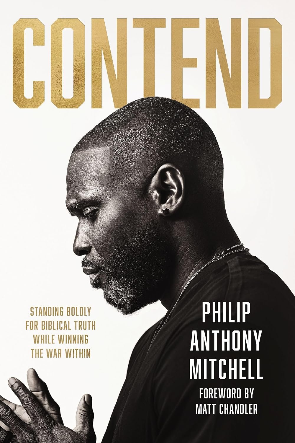 Contend: Standing Boldly for Biblical Truth Contend: Standing Boldly for Biblical Truth While Winning the War Within by Philip Anthony Mitchell book cover