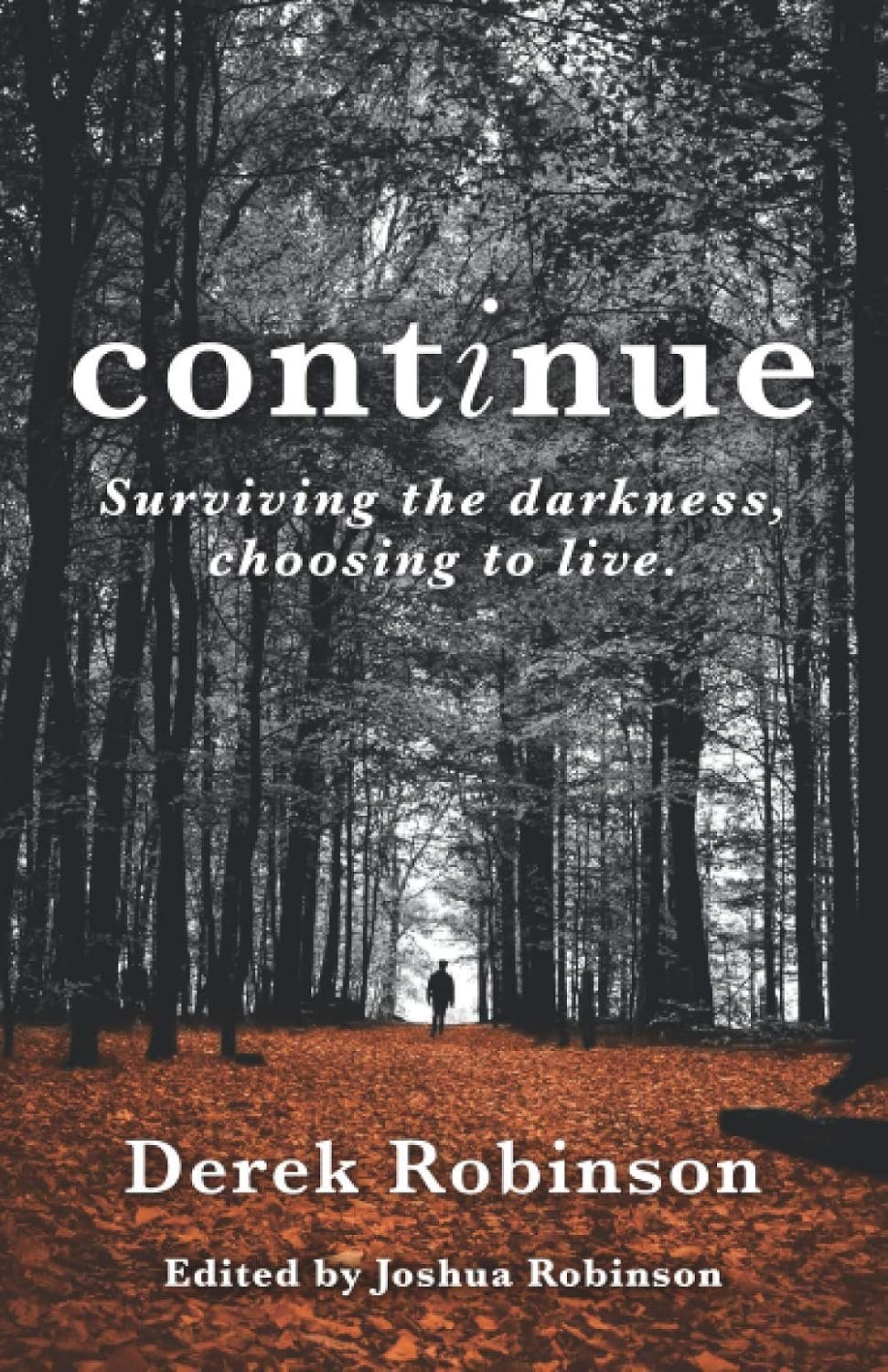 continue: Surviving the darkness, choosing to live continue: Surviving the darkness, choosing to live. by Derek Robinson; Joshua Robinson (Editor) book cover