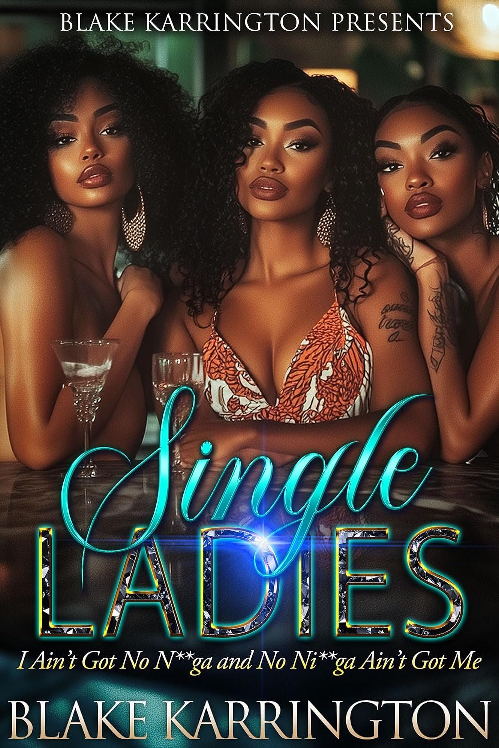 Single Ladies Single Ladies: “I Ain’t Got No Ni**ga and No Ni**a Ain’t Got Me” (Single Ladies “Old vibes, new shine!” Book 1) (English Edition) by Blake Karrington book cover