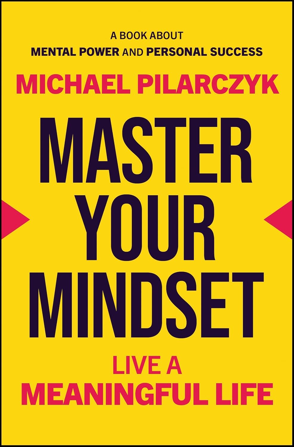 Master Your Mindset: Live a Meaningful Life Master Your Mindset : Live a Meaningful Life by Michael Pilarczyk book cover