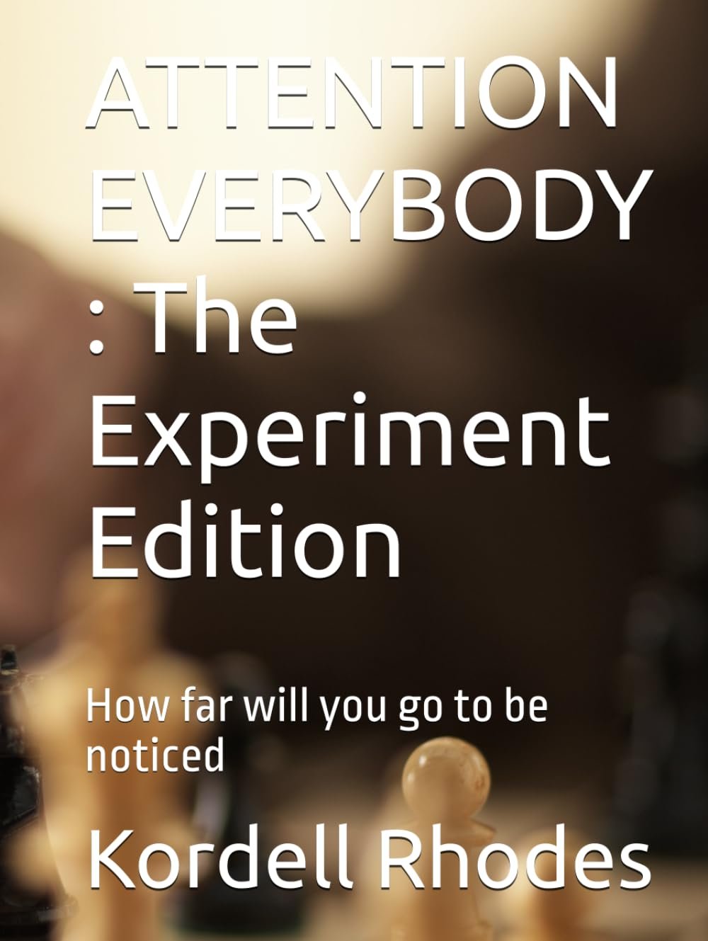 ATTENTION EVERYBODY: The Experiment Edition ATTENTION EVERYBODY : The Experiment Edition: How far will you go to be noticed by Kordell Rashad Rhodes book cover