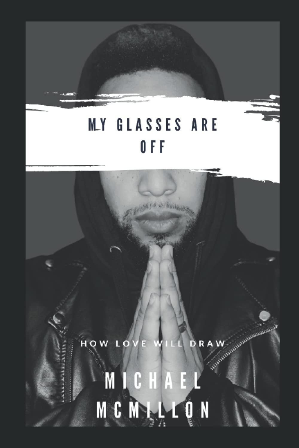 My Glasses Are Off: How Love Will Draw by Michael Alan McMillon book cover