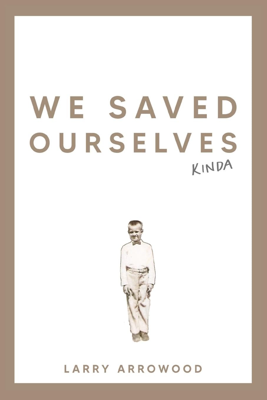 We Saved Ourselves, Kinda We Saved Ourselves, Kinda by Larry M. Arrowood book cover