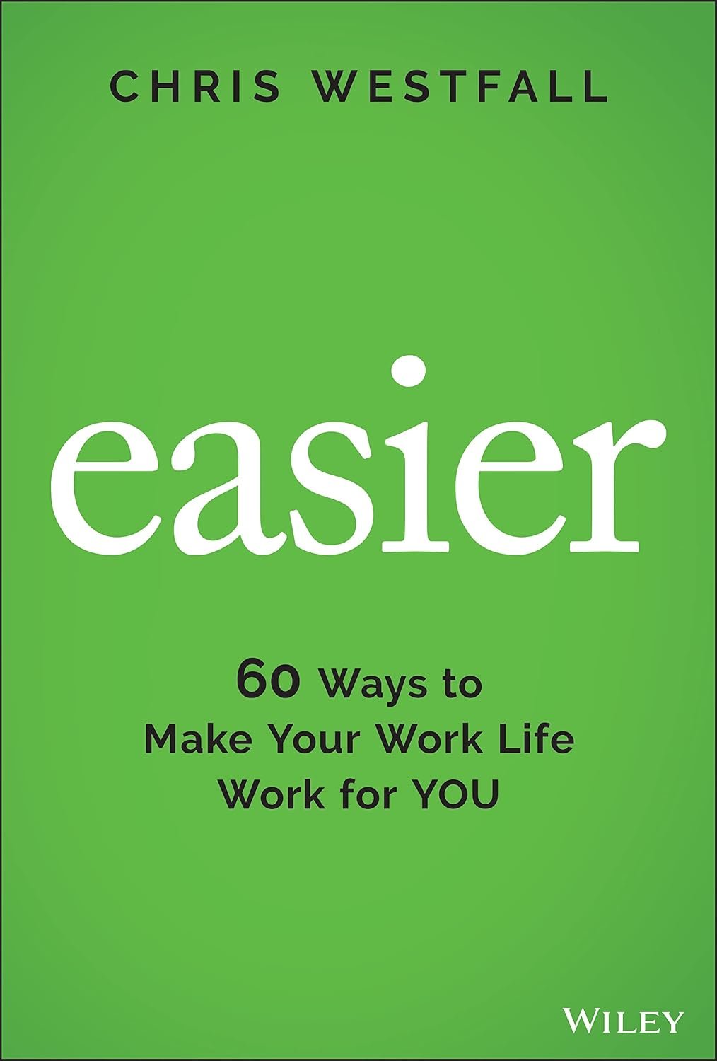 Book cover for Easier: 60 Ways to Make Your Work Life Work for You by Chris Westfall